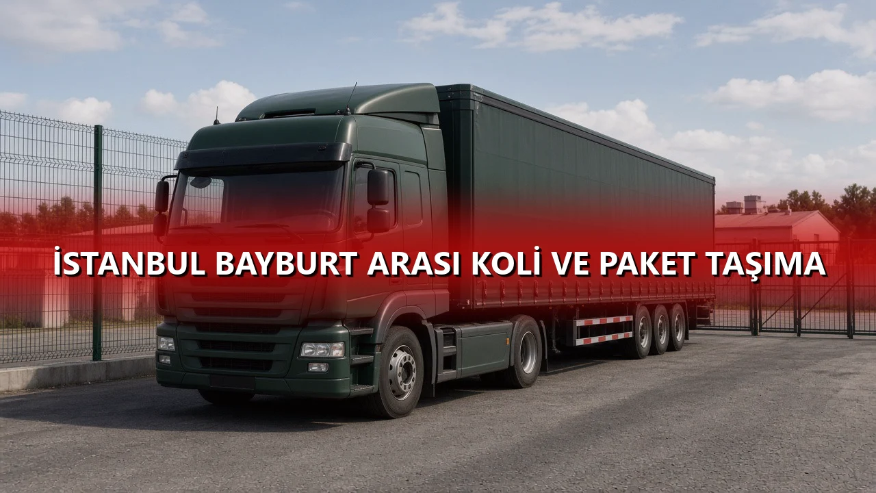 İstanbul Bayburt Arası Koli ve Paket Taşıma