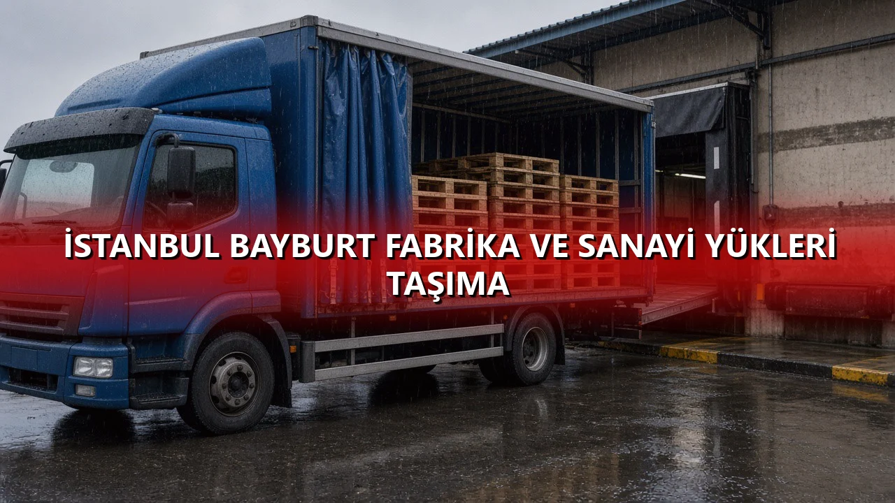 İstanbul Bayburt Fabrika ve Sanayi Yükleri Taşıma